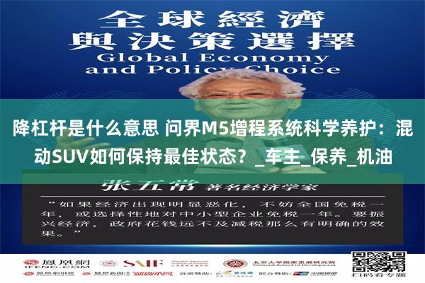 降杠杆是什么意思 问界M5增程系统科学养护：混动SUV如何保持最佳状态？_车主_保养_机油