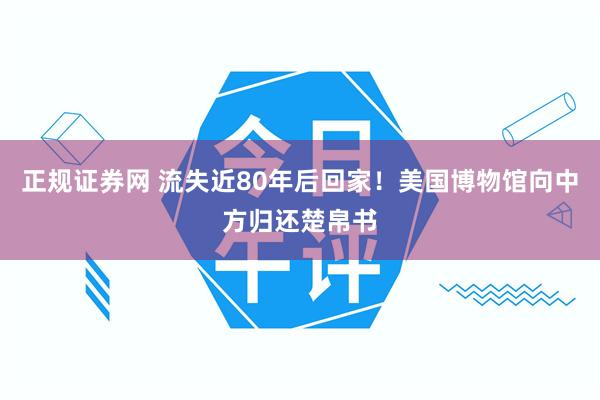 正规证券网 流失近80年后回家！美国博物馆向中方归还楚帛书