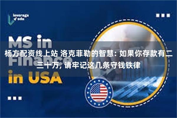 杨方配资线上站 洛克菲勒的智慧: 如果你存款有二三十万, 请牢记这几条守钱铁律