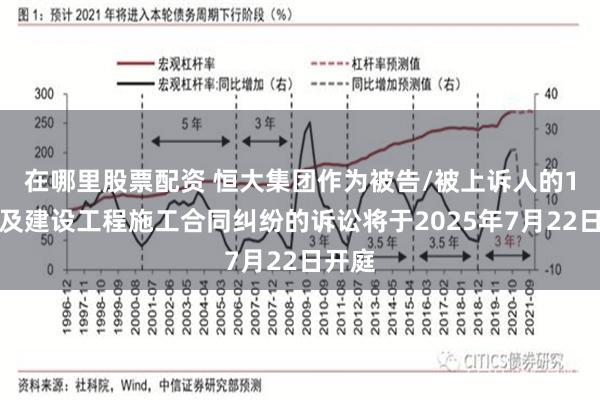 在哪里股票配资 恒大集团作为被告/被上诉人的1起涉及建设工程施工合同纠纷的诉讼将于2025年7月22日开庭
