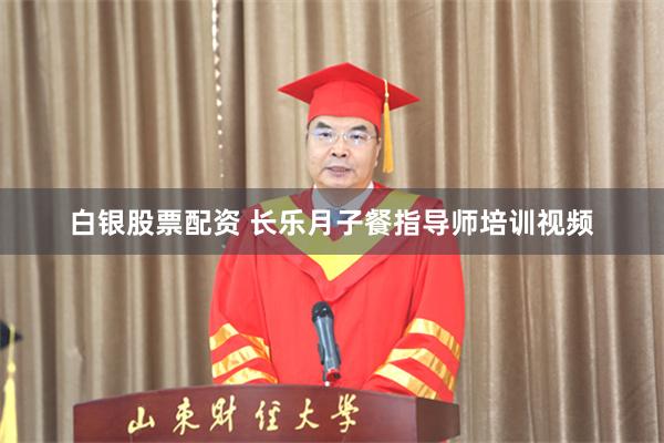 白银股票配资 长乐月子餐指导师培训视频