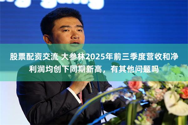 股票配资交流 大参林2025年前三季度营收和净利润均创下同期新高，有其他问题吗